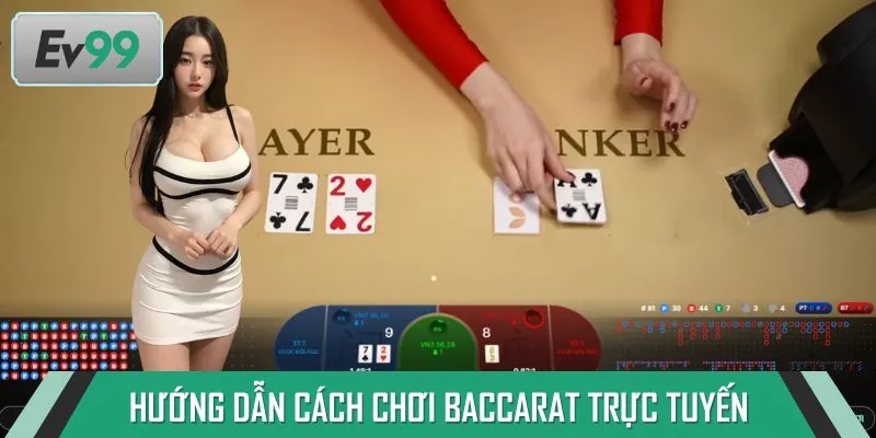 Hướng dẫn đầy đủ luật chơi Baccarat trực tuyến