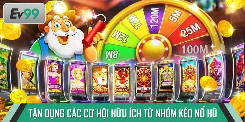 Tận dụng các cơ hội hữu ích từ nhóm kéo nổ hũ