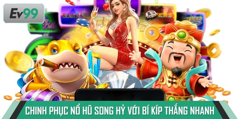 Chinh phục nổ hũ Song Hỷ với bí kíp thắng tiền cực nhanh